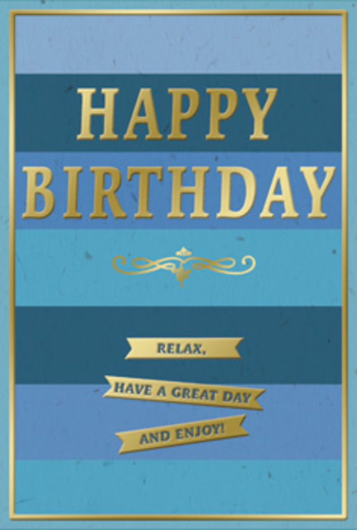 Captured in gentle, even lighting, this birthday card exudes a calm, elegant charm that would look entirely at home in a peaceful Barnes living room. The entire background is composed of broad horizontal stripes, each stripe a distinct blue tone that melts into the next-deep navy and rich teal flowing upward into softer, more airy ocean and sky blues. This horizontal layering creates a subtle sense of depth, as though you're looking across softly blurred bands of colour, reminiscent of the shifting shades you see walking along Barnes Common at dusk. Set proud in the center, the words HAPPY BIRTHDAY appear in grand, embossed gold lettering. The metallic surface of each letter is smooth and gently reflective, catching any nearby light in a warm glow, yet remaining tasteful and not overly bright. The raised text introduces a tactile element against the velvety matte of the blue background. Just beneath the greeting, a refined golden flourish stretches outward in an elegant curve, echoing the gentle arcs of branches leaning over the river. Below this, three slender gold banners sit in a tidy vertical arrangement, each one carrying a line of the heartfelt message: Relax, have a great day and enjoy! The banners divide the sentiment into three calm, reassuring steps, inviting the birthday person to breathe, smile, and take their time. A slim golden rule frames the entire card, giving it a finished, picture-like presence. You can picture this card placed beside a fresh bouquet delivered by a local Barnes florist, perhaps roses or seasonal blooms, together transforming a simple tabletop into a quiet scene of birthday warmth and contentment.
